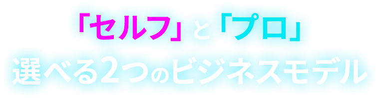 「セルフ」と「プロ」選べる2つのビジネスモデル